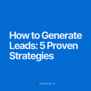 How to Generate Leads: 5 Proven Strategies