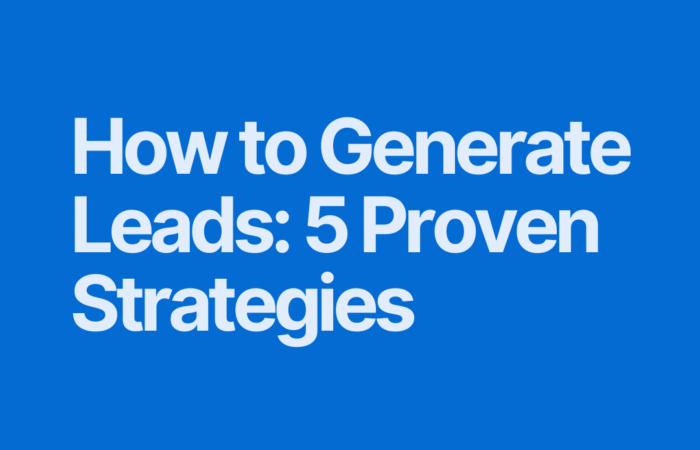 How to Generate Leads: 5 Proven Strategies