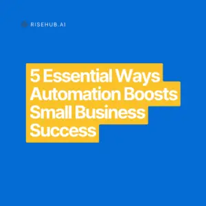5 Essential Ways Automation Boosts Small Business Success