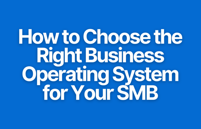 How to Choose the Right Business Operating System for Your SMB