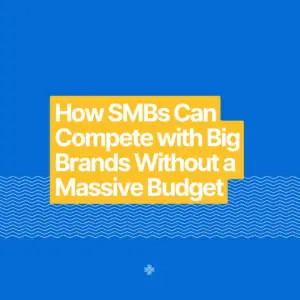 How SMBs Can Compete with Big Brands Without a Massive Budget